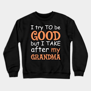 I Try To Be Good But I Take After My Grandma Crewneck Sweatshirt